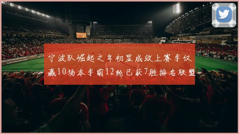 宁波队崛起之年初显成效上赛季仅赢10场本季前12轮已获7胜排名联盟第8