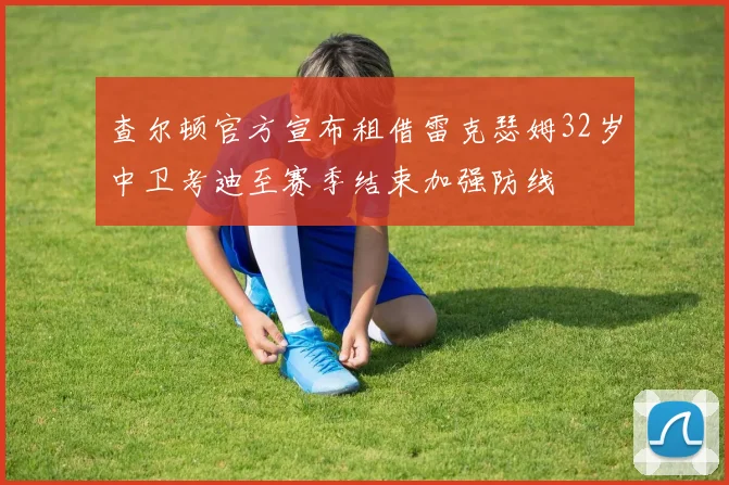 查尔顿官方宣布租借雷克瑟姆32岁中卫考迪至赛季结束加强防线
