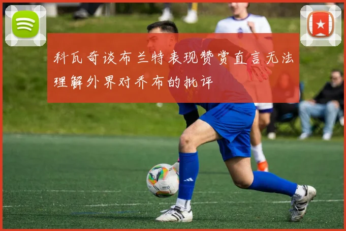 科瓦奇谈布兰特表现赞赏直言无法理解外界对乔布的批评